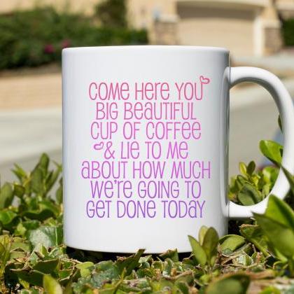 Come Here You Coffee Mug, Funny Mug, Gift For Her,..
