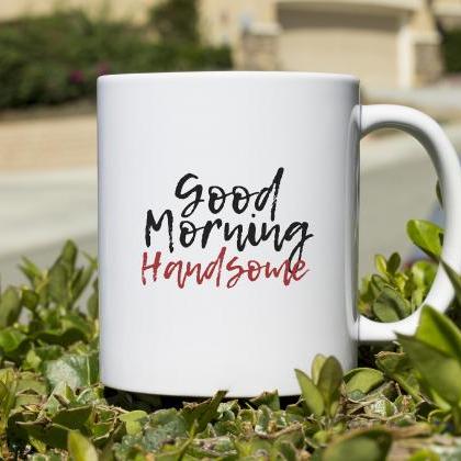 Good morning handsome Coffee Mug, f..