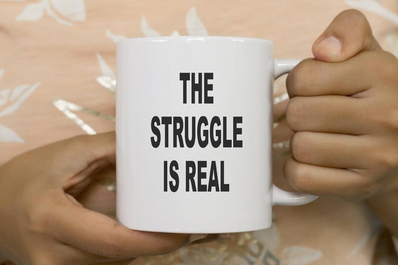 The Struggle Is Real Coffee Mug, Funny Mug, Gift For Her, Novelty Mug, Best Gift , Unique Mug, Coffee Mug Gift