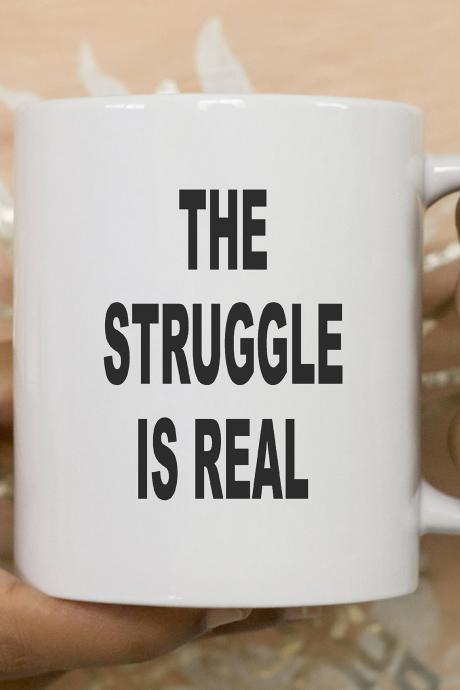 The Struggle Is Real Coffee Mug, Funny Mug, Gift For Her, Novelty Mug, Best Gift , Unique Mug, Coffee Mug Gift